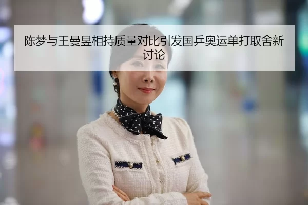 陈梦与王曼昱相持质量对比引发国乒奥运单打取舍新讨论