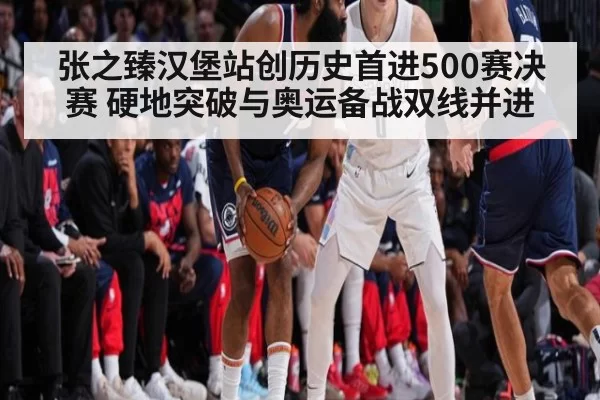 张之臻汉堡站创历史首进500赛决赛 硬地突破与奥运备战双线并进