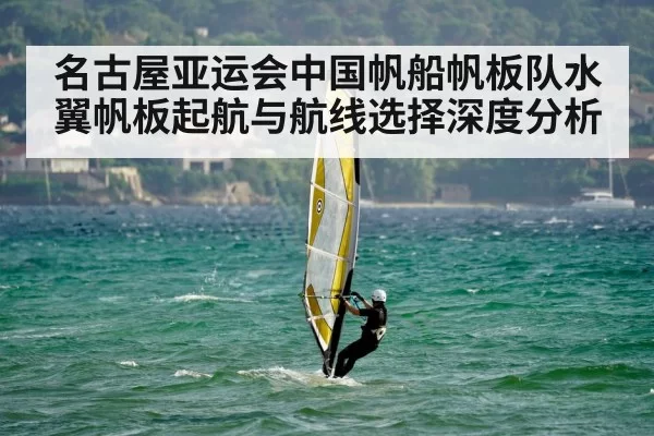 名古屋亚运会中国帆船帆板队水翼帆板起航与航线选择深度分析
